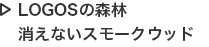 LOGOSの森林 消えないスモークウッド