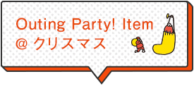 Outing Party! Item @クリスマス