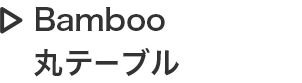 Bamboo 丸テーブル