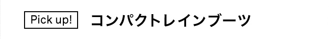 Pick up!　コンパクトレインブーツ