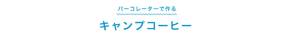 パーコレーターで作る　キャンプコーヒー